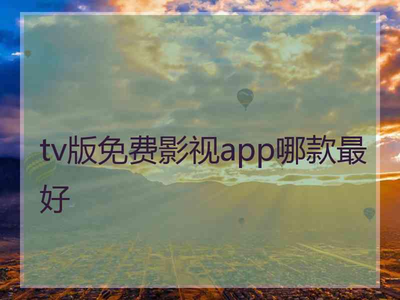 tv版免费影视app哪款最好