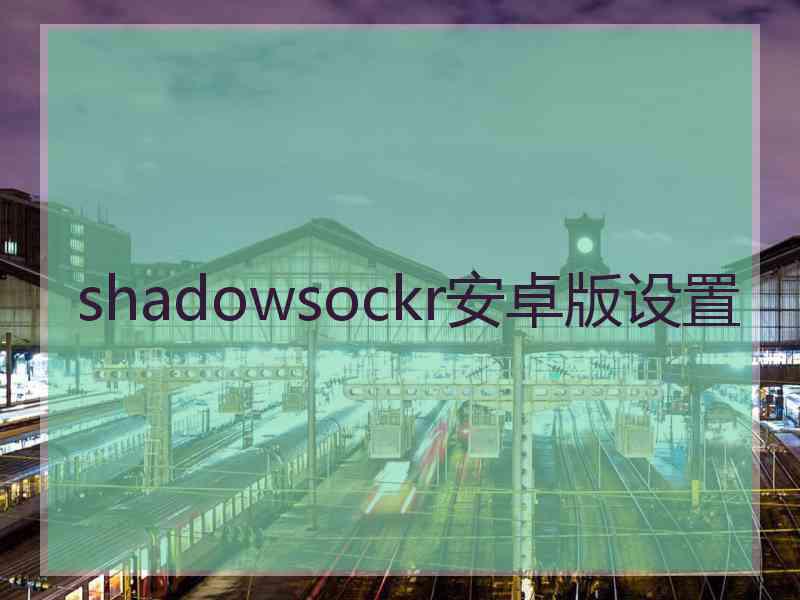 shadowsockr安卓版设置