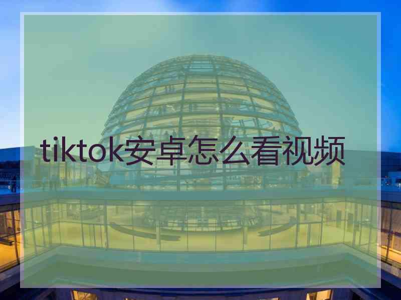 tiktok安卓怎么看视频