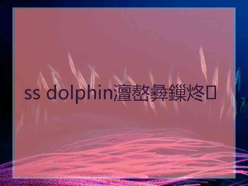 ss dolphin澶嶅彜鏁炵