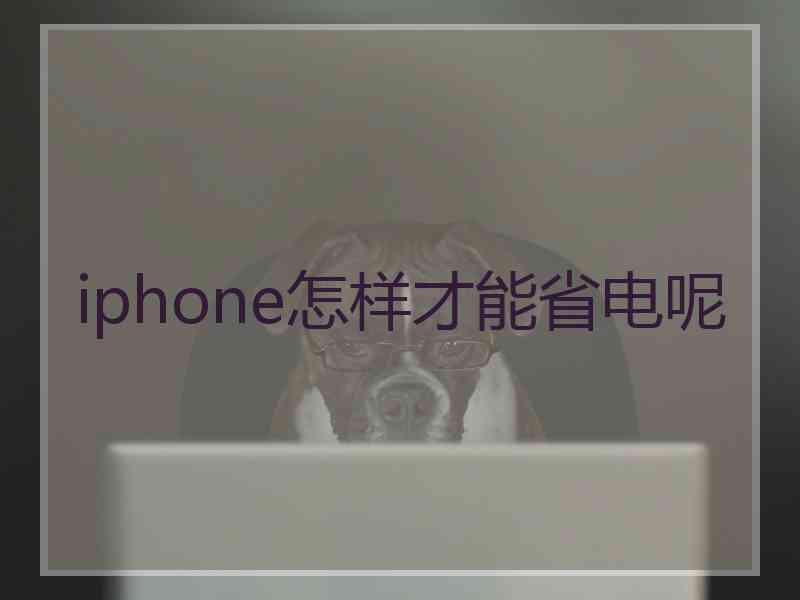 iphone怎样才能省电呢