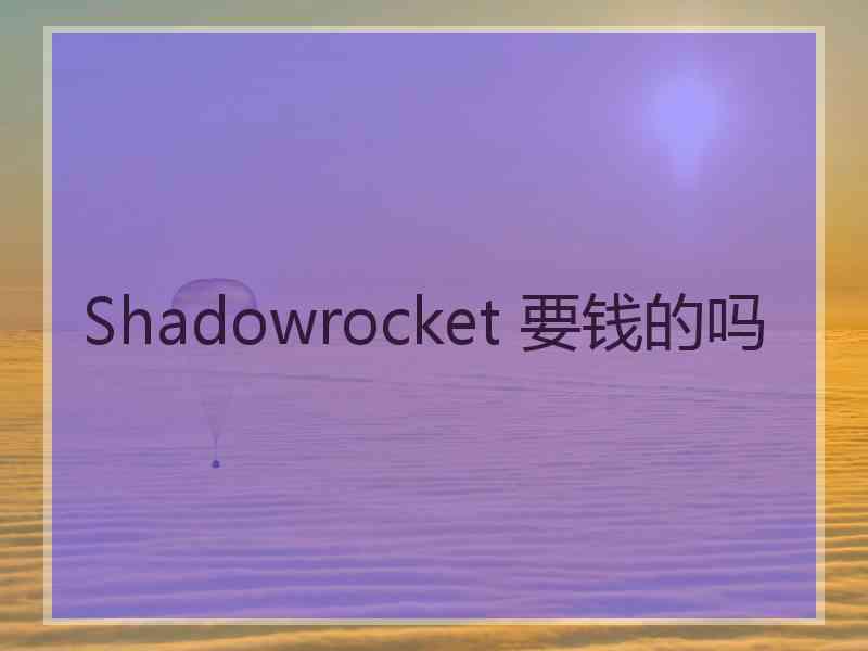 Shadowrocket 要钱的吗