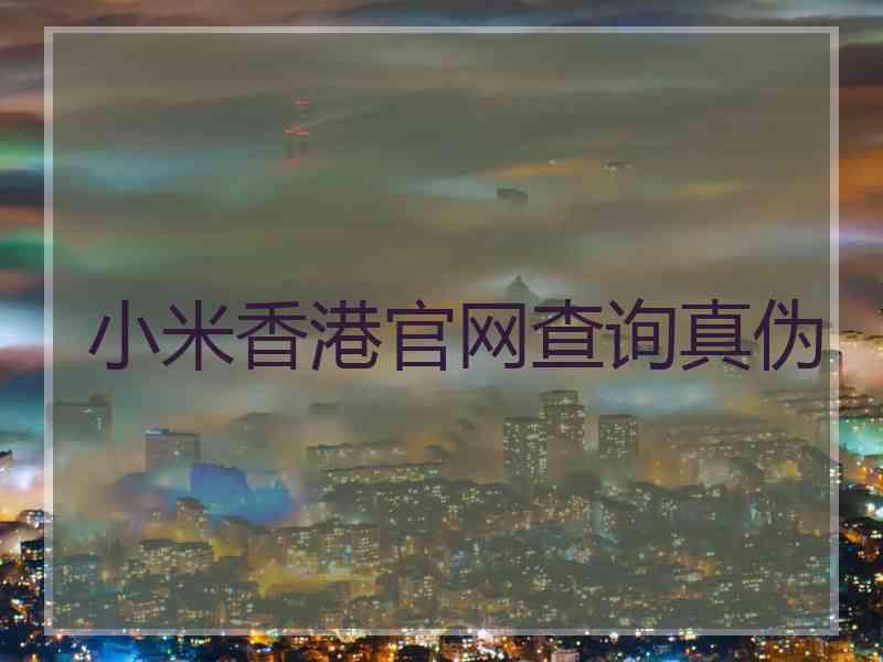 小米香港官网查询真伪