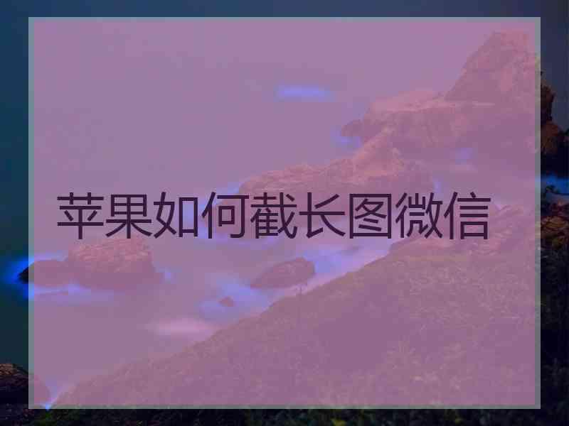 苹果如何截长图微信