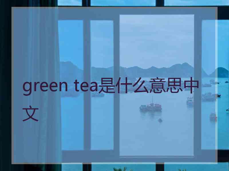 green tea是什么意思中文