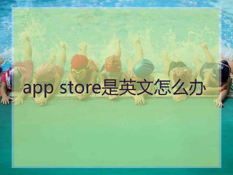 app store是英文怎么办