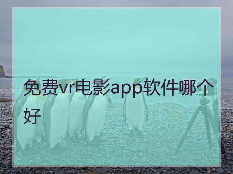 免费vr电影app软件哪个好