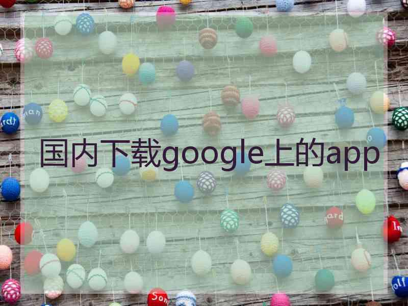 国内下载google上的app