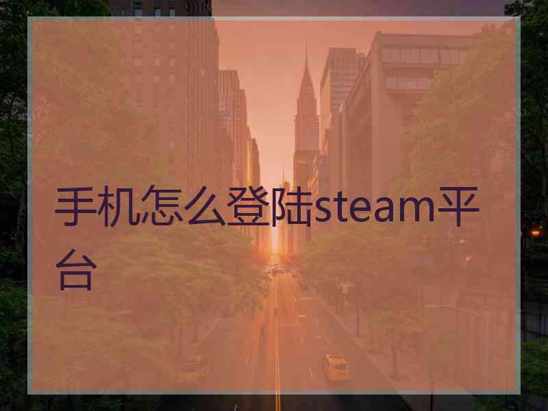 手机怎么登陆steam平台