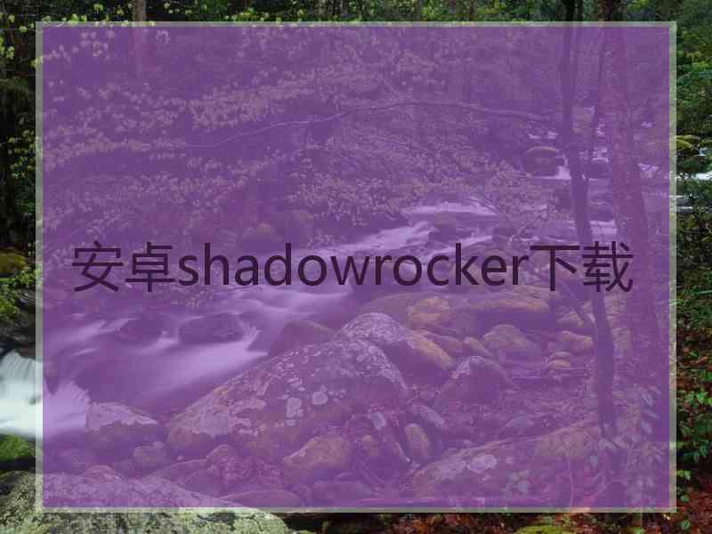 安卓shadowrocker下载