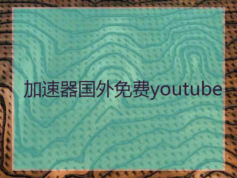 加速器国外免费youtube