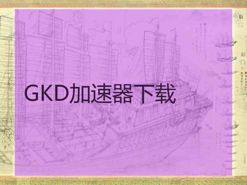 GKD加速器下载