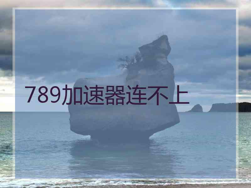 789加速器连不上