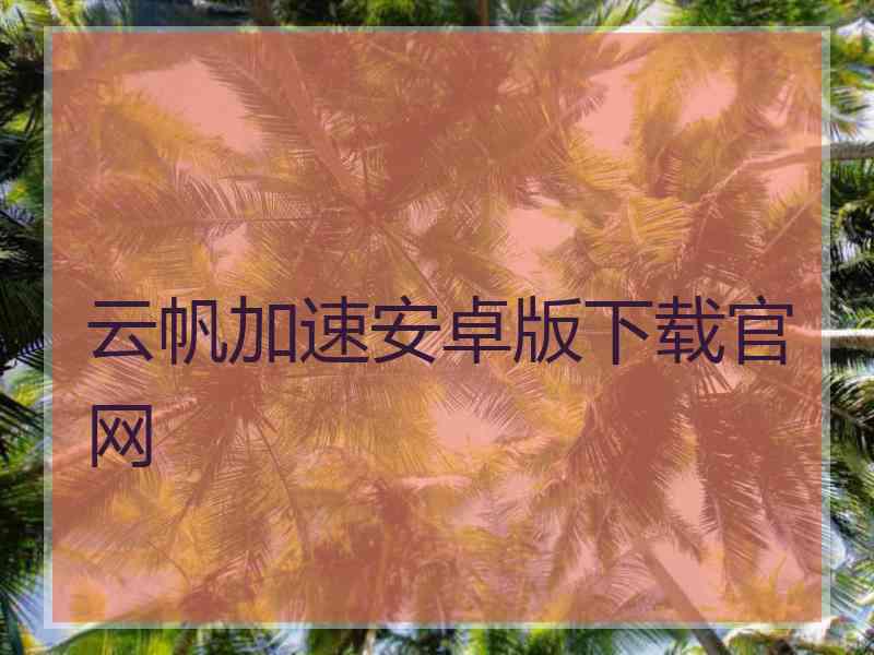 云帆加速安卓版下载官网