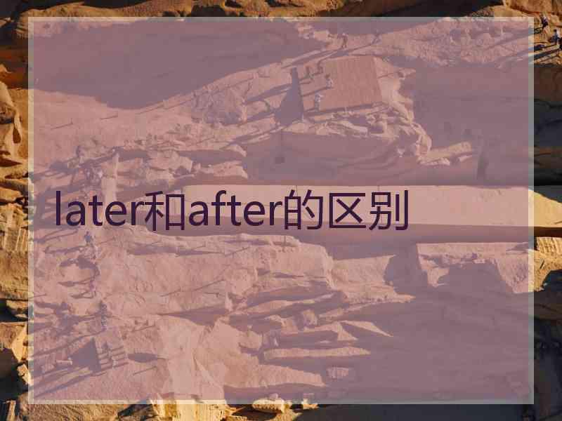 later和after的区别