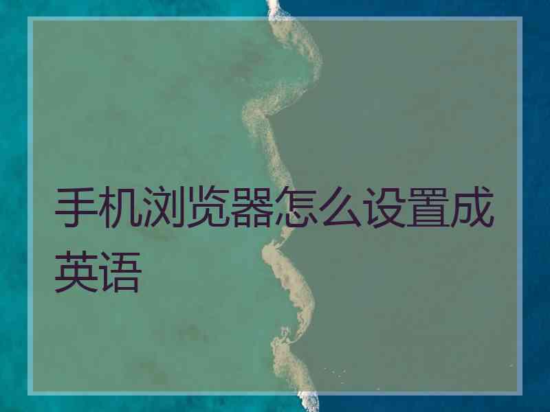 手机浏览器怎么设置成英语