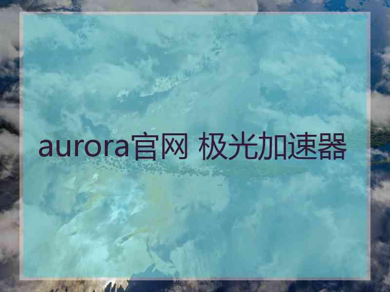 aurora官网 极光加速器