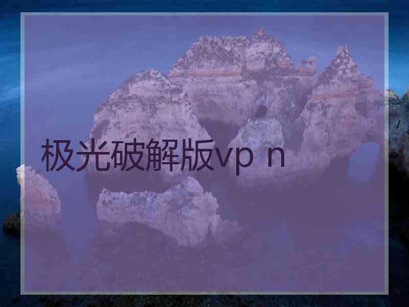 极光破解版vp n