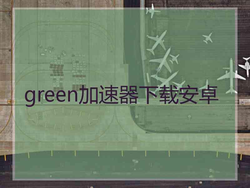 green加速器下载安卓