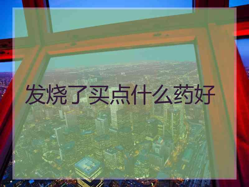 发烧了买点什么药好