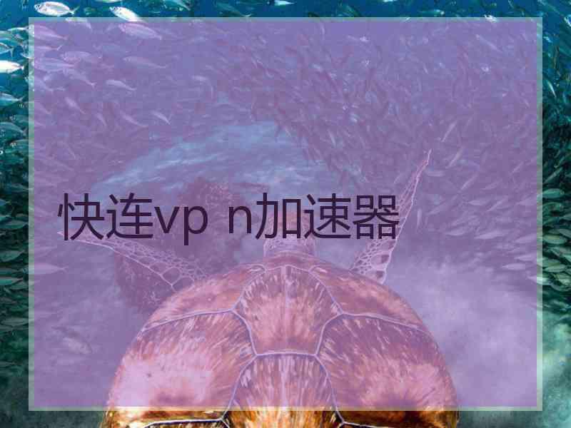 快连vp n加速器