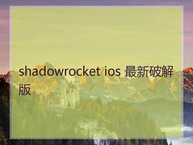 shadowrocket ios 最新破解版