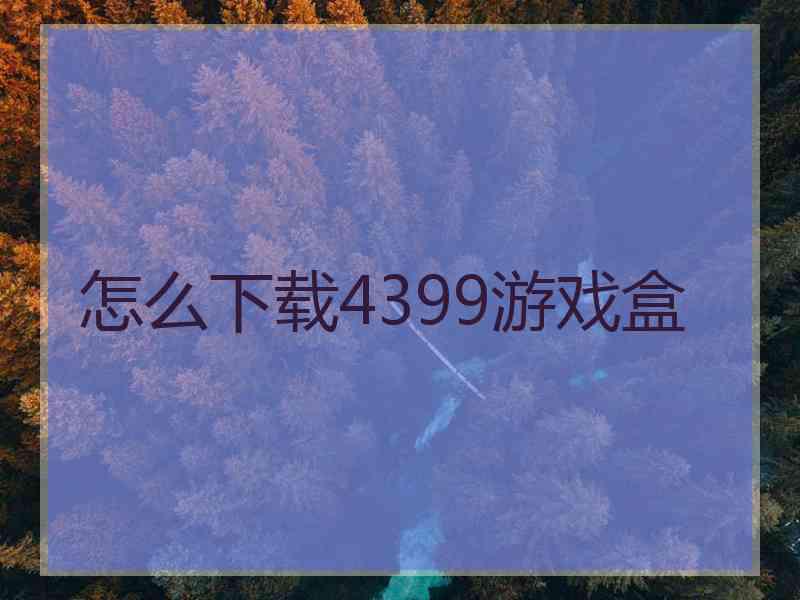 怎么下载4399游戏盒