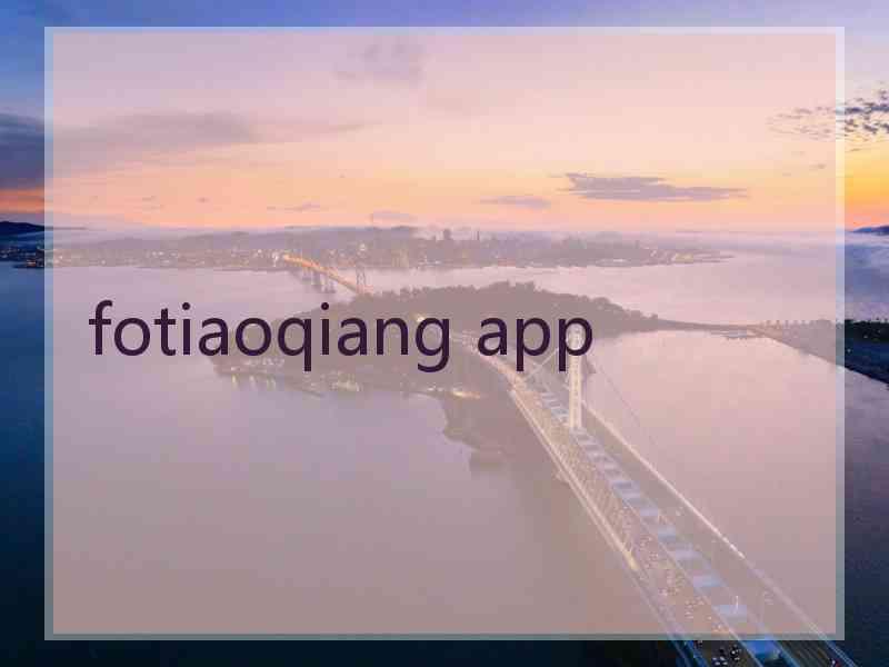 fotiaoqiang app