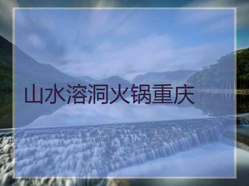 山水溶洞火锅重庆