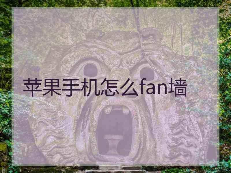 苹果手机怎么fan墙