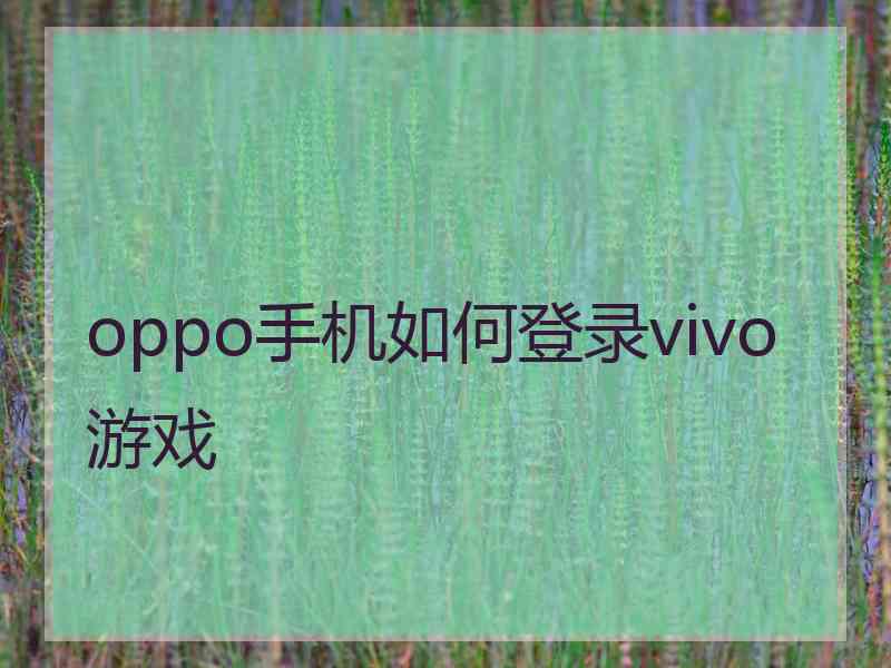 oppo手机如何登录vivo游戏