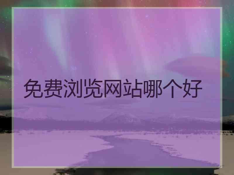 免费浏览网站哪个好