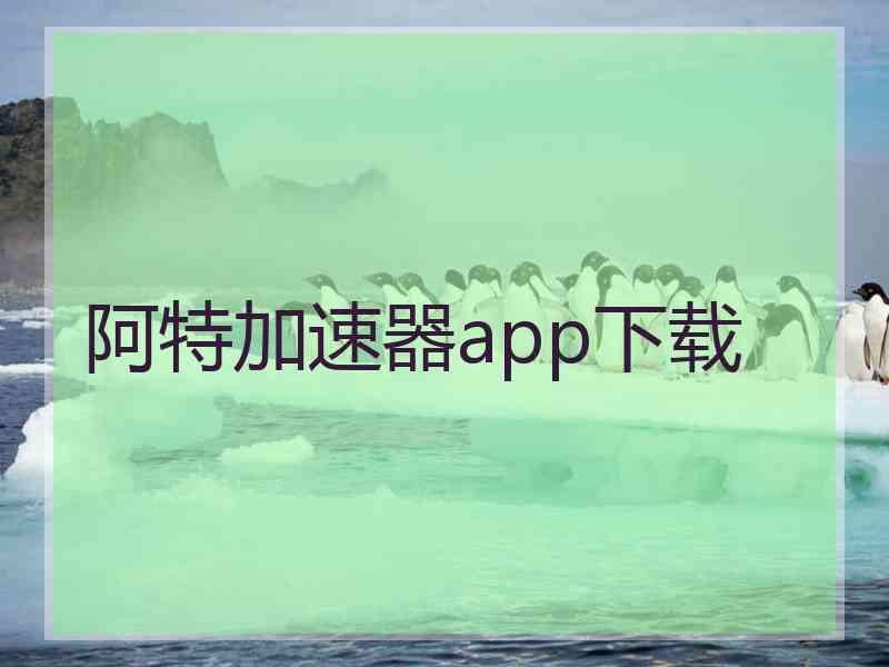 阿特加速器app下载