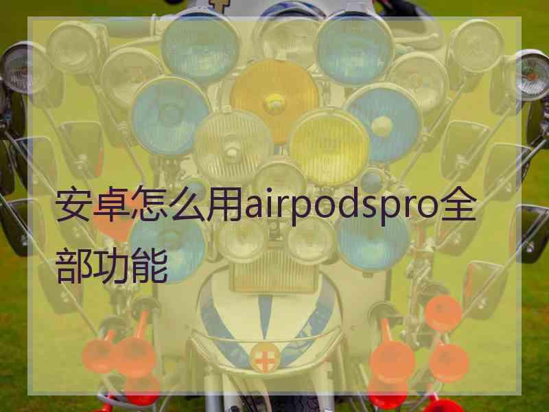 安卓怎么用airpodspro全部功能