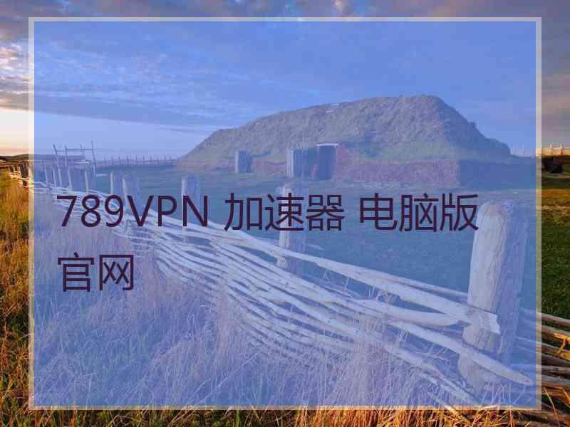 789VPN 加速器 电脑版 官网