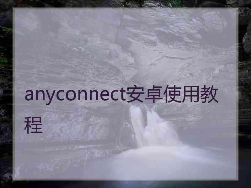 anyconnect安卓使用教程