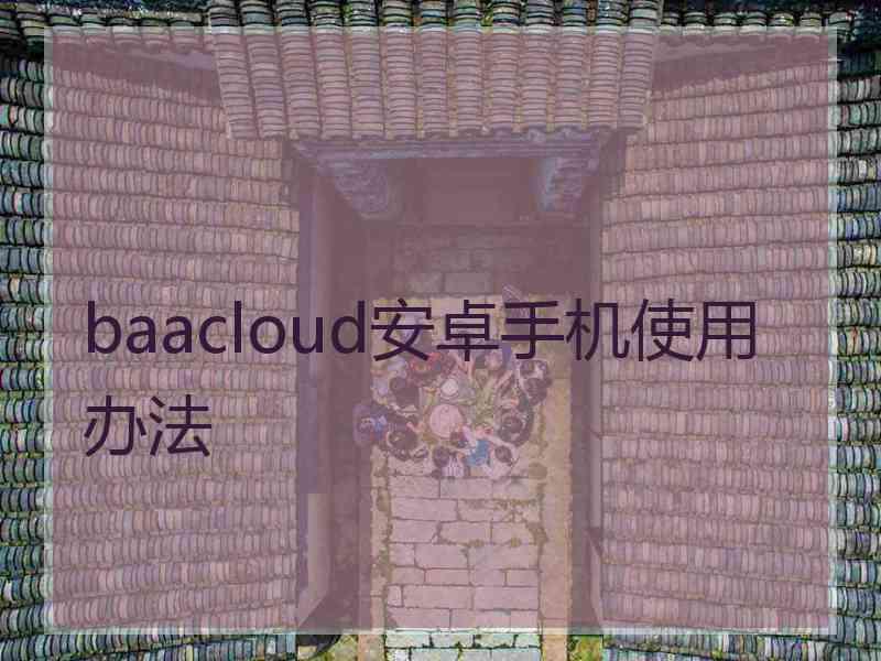 baacloud安卓手机使用办法