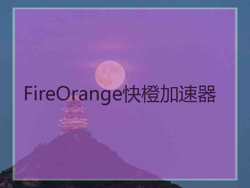 FireOrange快橙加速器