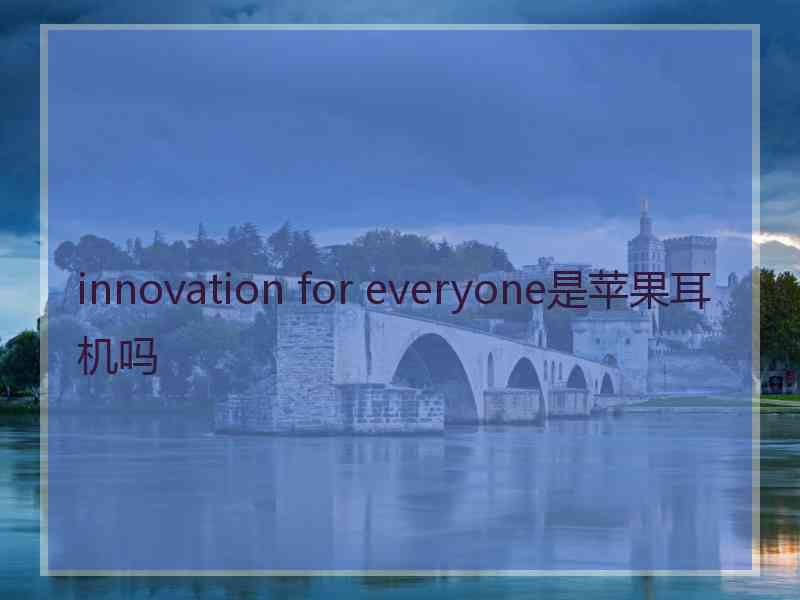 innovation for everyone是苹果耳机吗