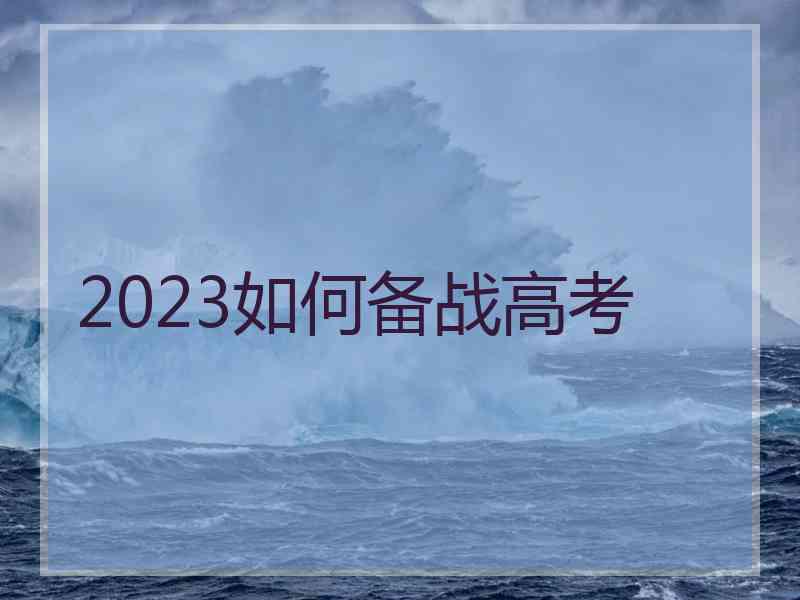 2023如何备战高考