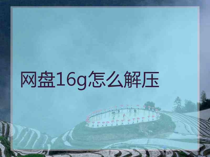 网盘16g怎么解压