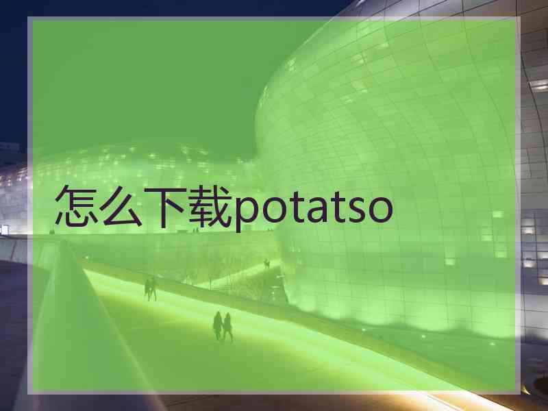 怎么下载potatso