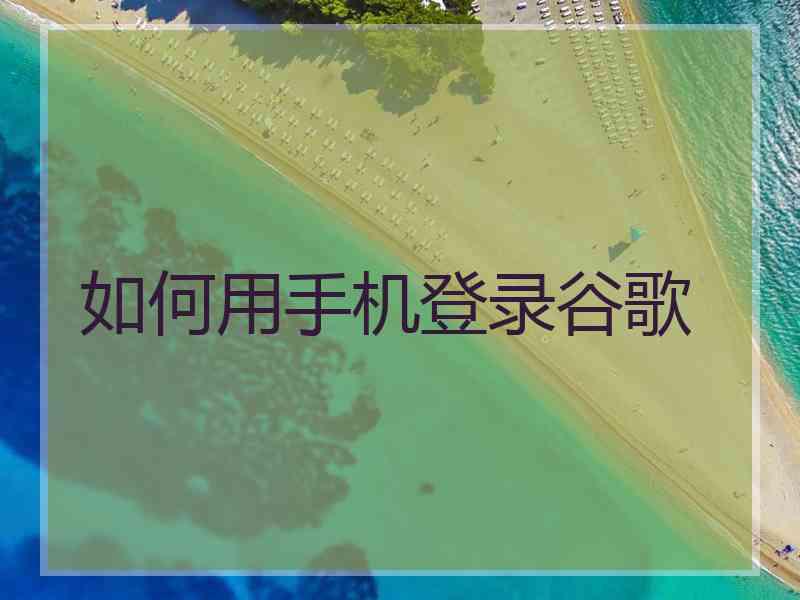 如何用手机登录谷歌