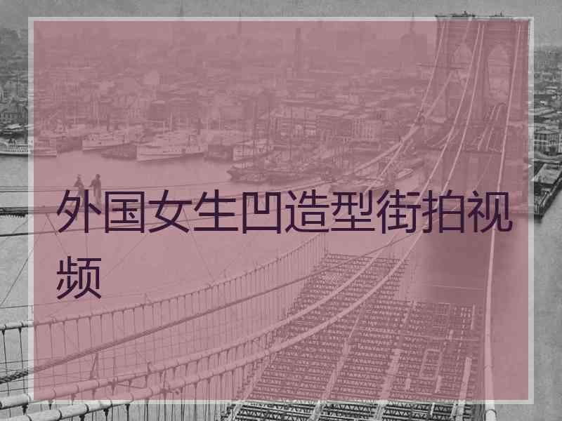 外国女生凹造型街拍视频