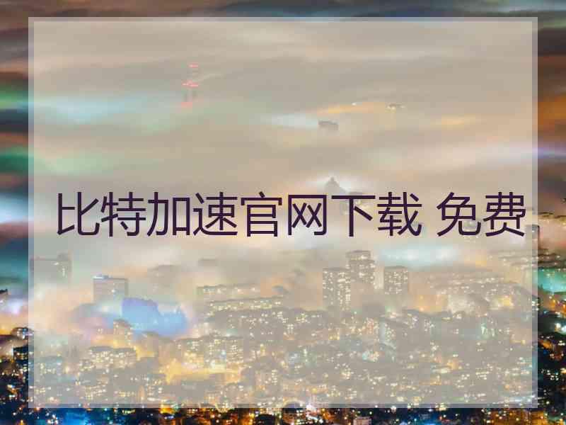 比特加速官网下载 免费