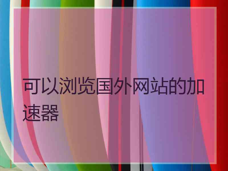 可以浏览国外网站的加速器