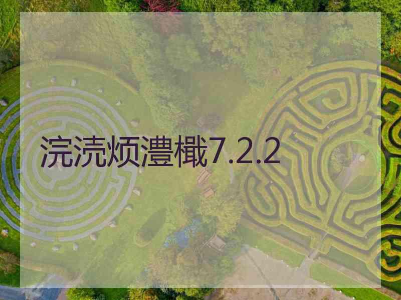 浣涜烦澧檝7.2.2