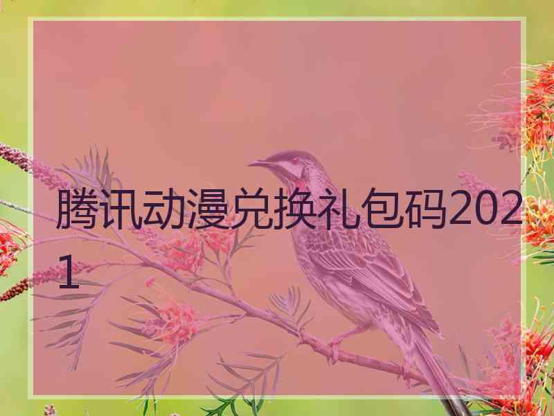 腾讯动漫兑换礼包码2021