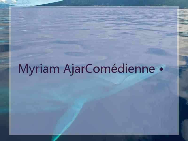 Myriam AjarComédienne •