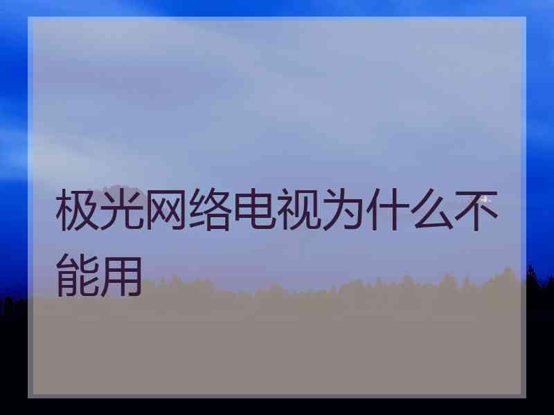 极光网络电视为什么不能用